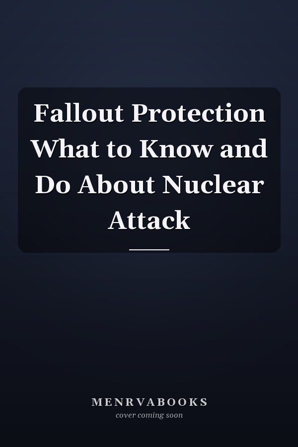 Fallout Protection What to Know and Do About Nuclear Attack