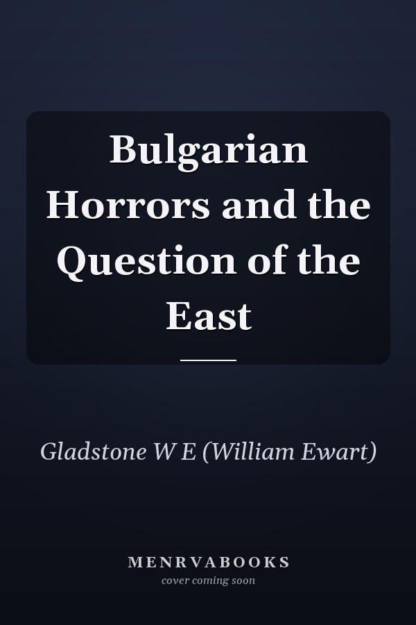 Bulgarian Horrors and the Question of the East