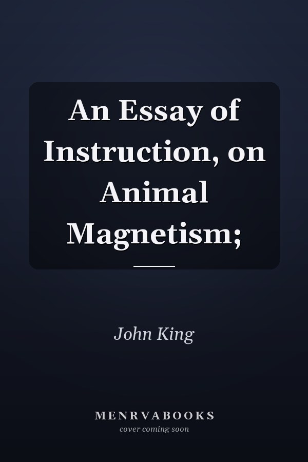An Essay of Instruction, on Animal Magnetism;