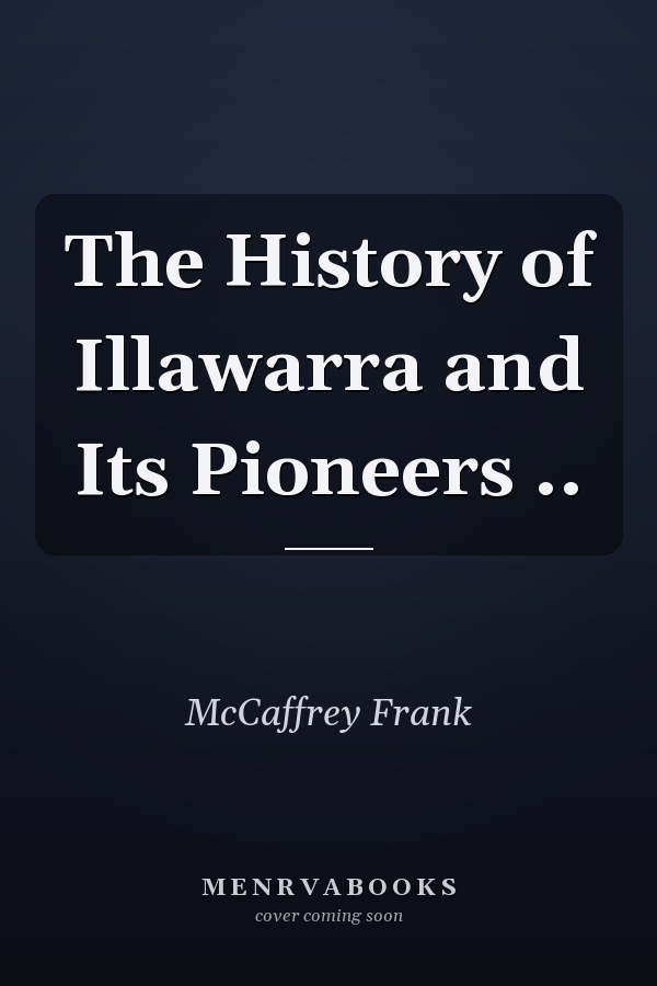 The History of Illawarra and Its Pioneers ..