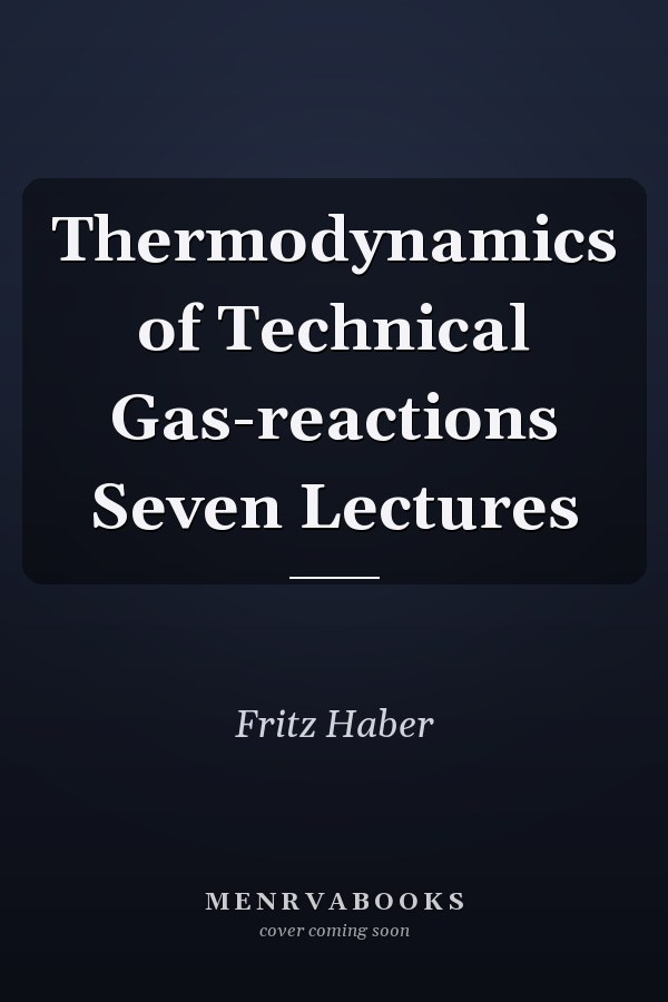 Thermodynamics of Technical Gas-reactions Seven Lectures