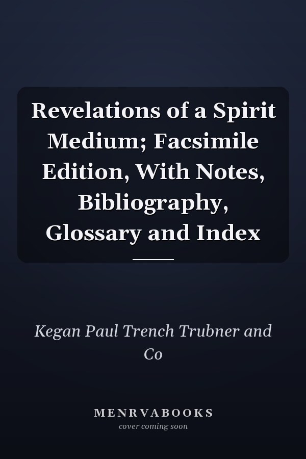 Revelations of a Spirit Medium; Facsimile Edition, With Notes, Bibliography, Glossary and Index