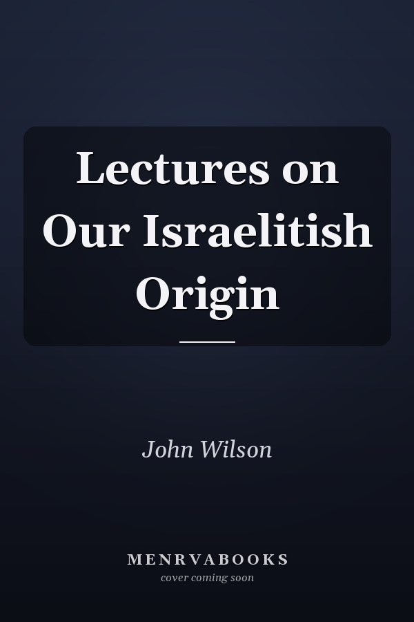 Lectures on Our Israelitish Origin