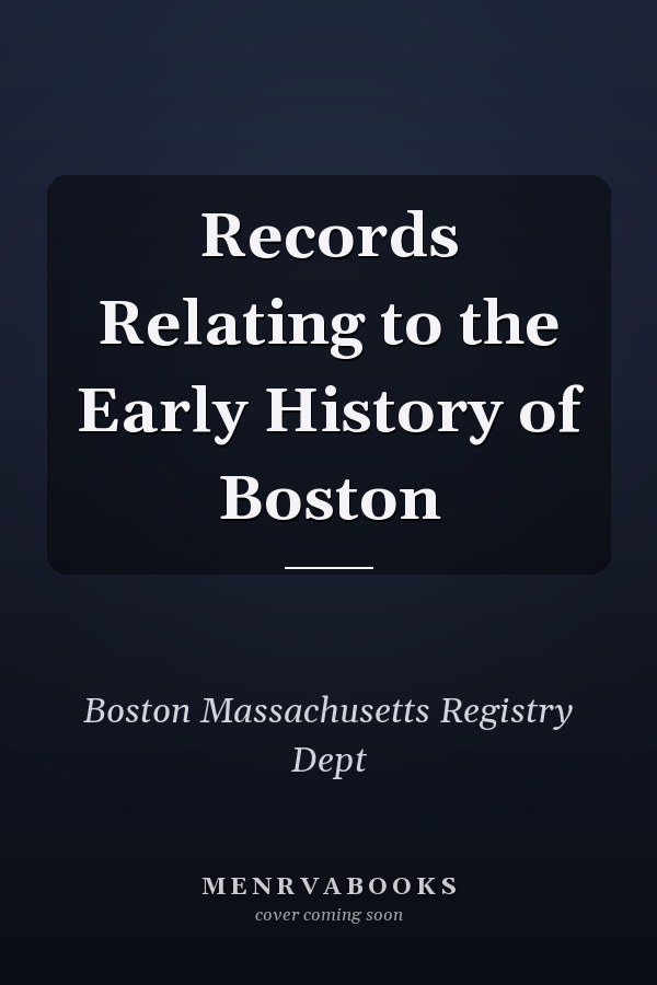 Records Relating to the Early History of Boston