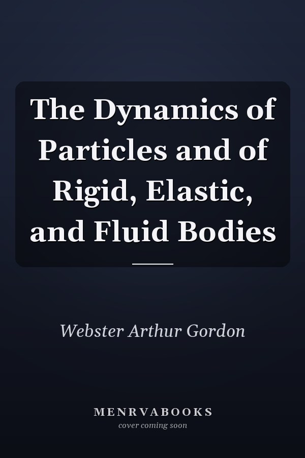 The Dynamics of Particles and of Rigid, Elastic, and Fluid Bodies
