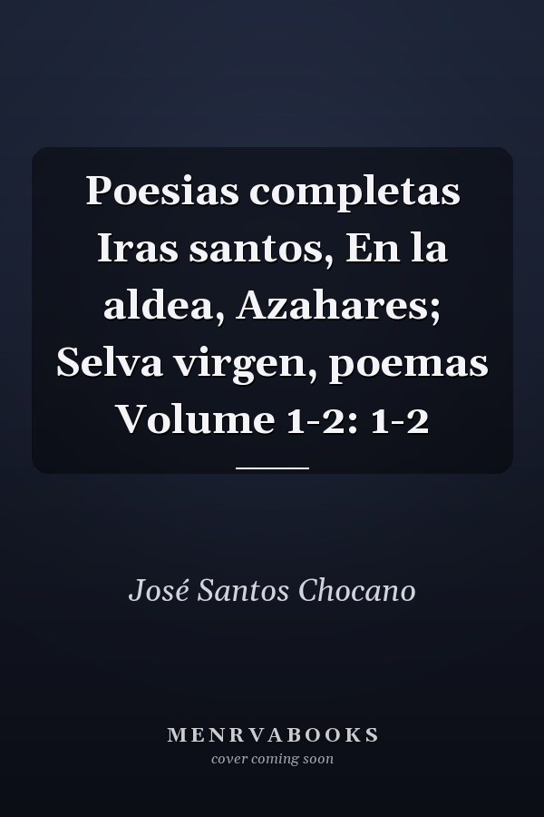 Poesias completas Iras santos, En la aldea, Azahares; Selva virgen, poemas Volume 1-2: 1-2
