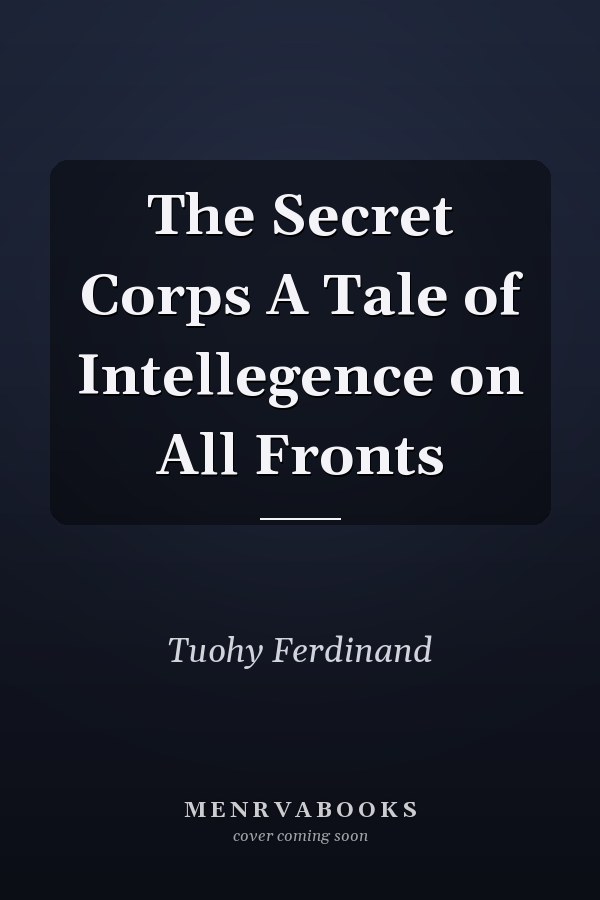 The Secret Corps A Tale of Intellegence on All Fronts