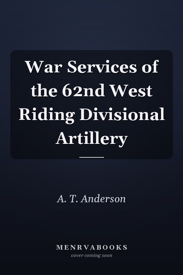 War Services of the 62nd West Riding Divisional Artillery