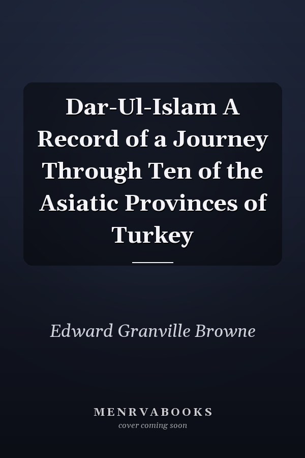 Dar-Ul-Islam A Record of a Journey Through Ten of the Asiatic Provinces of Turkey