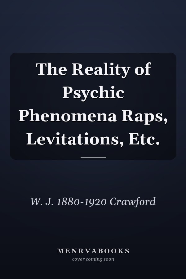 The Reality of Psychic Phenomena Raps, Levitations, Etc.