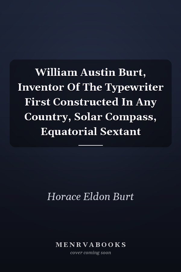William Austin Burt, Inventor Of The Typewriter First Constructed In Any Country, Solar Compass, Equatorial Sextant