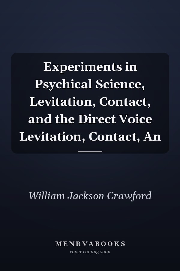 Experiments in Psychical Science, Levitation, Contact, and the Direct Voice Levitation, Contact, An