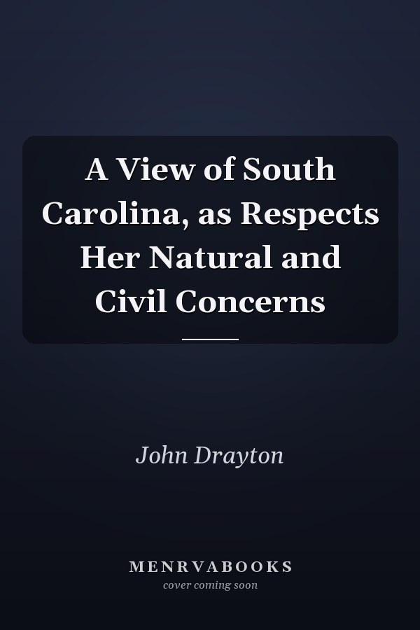 A View of South Carolina, as Respects Her Natural and Civil Concerns