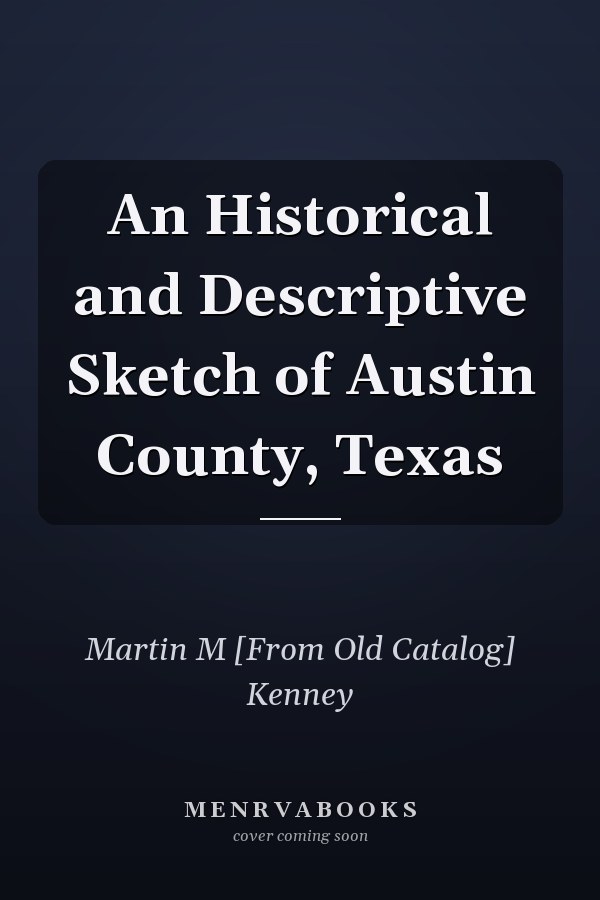 An Historical and Descriptive Sketch of Austin County, Texas