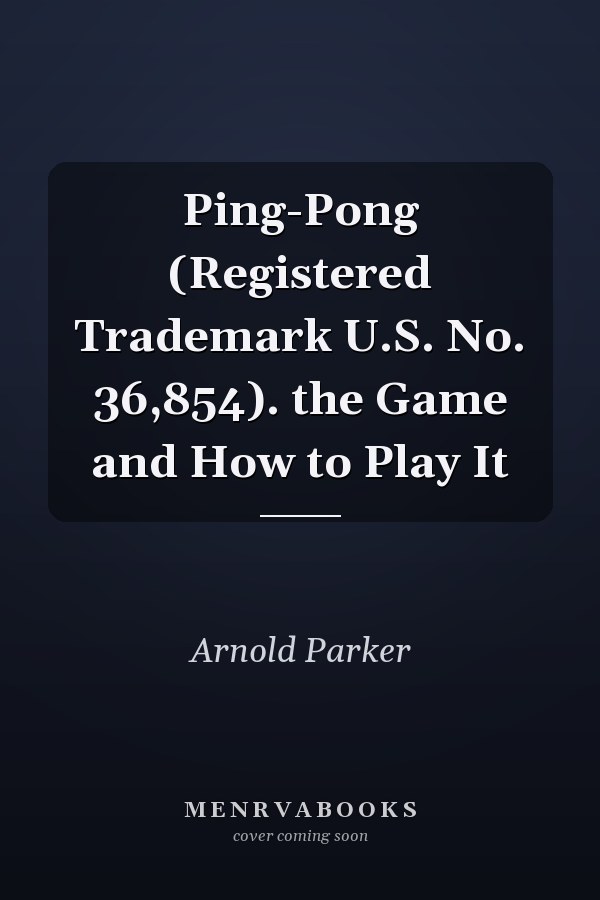 Ping-Pong (Registered Trademark U.S. No. 36,854). the Game and How to Play It
