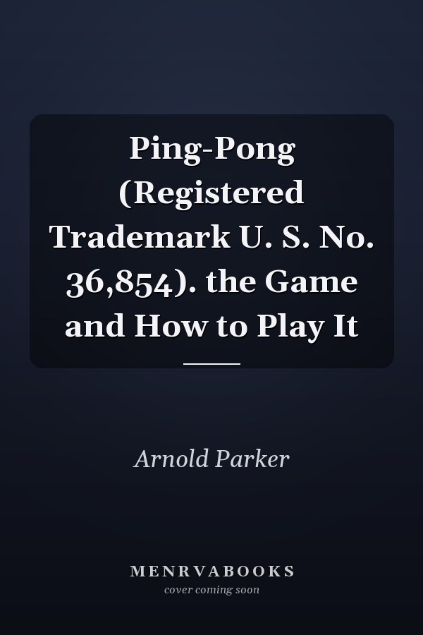 Ping-Pong (Registered Trademark U. S. No. 36,854). the Game and How to Play It