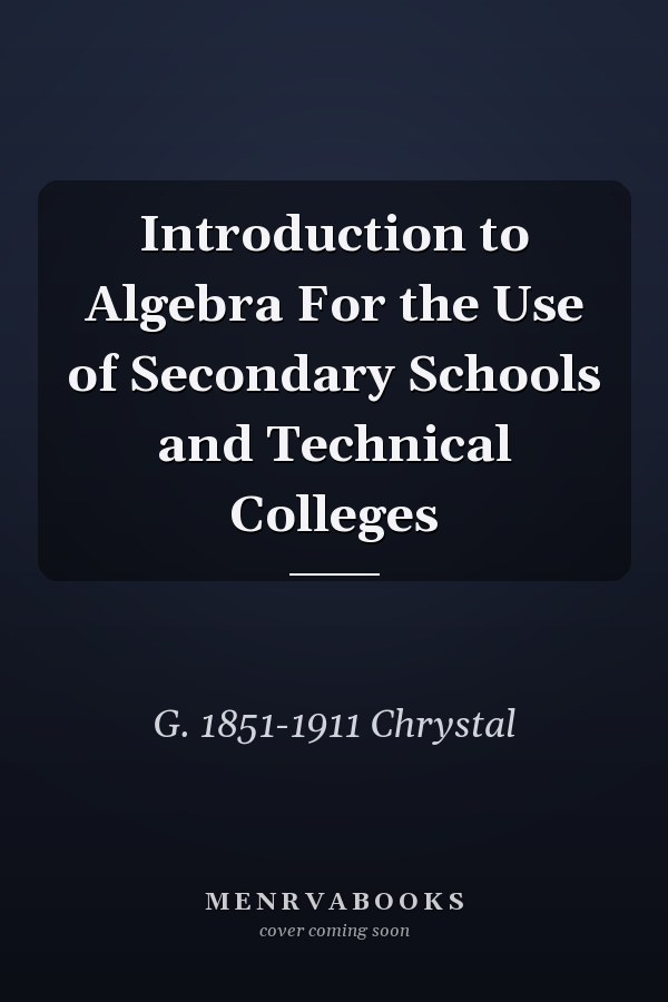Introduction to Algebra For the Use of Secondary Schools and Technical Colleges