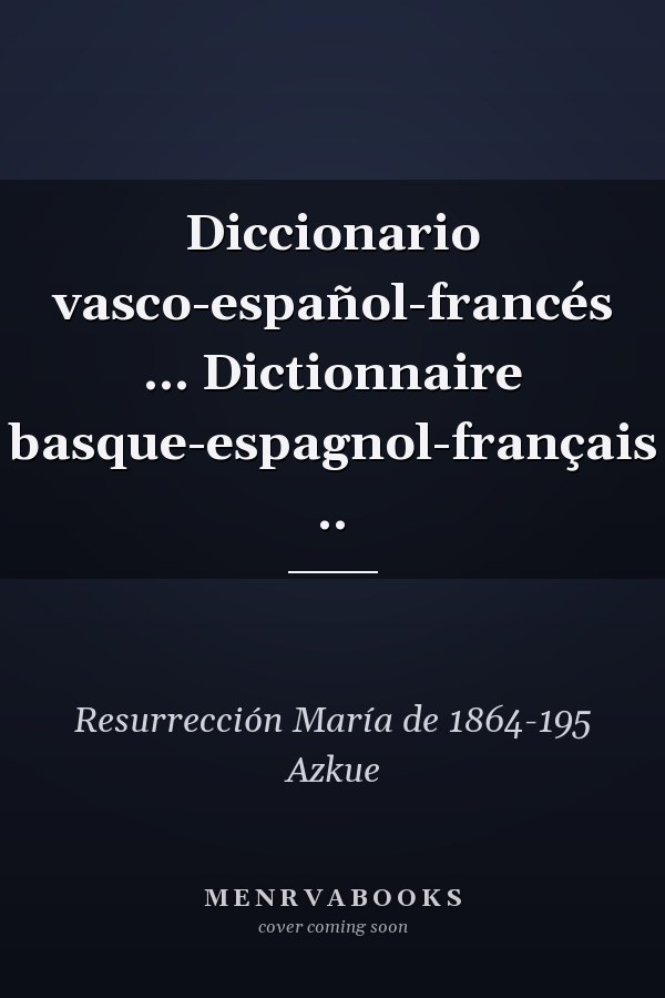 Diccionario vasco-español-francés ... Dictionnaire basque-espagnol-français ..