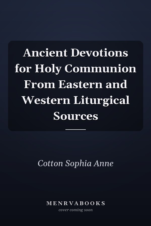 Ancient Devotions for Holy Communion From Eastern and Western Liturgical Sources