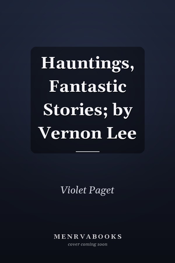 Hauntings, Fantastic Stories; by Vernon Lee