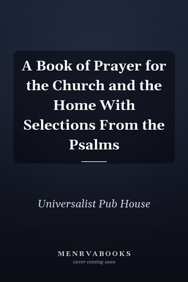 A Book of Prayer for the Church and the Home With Selections From the Psalms