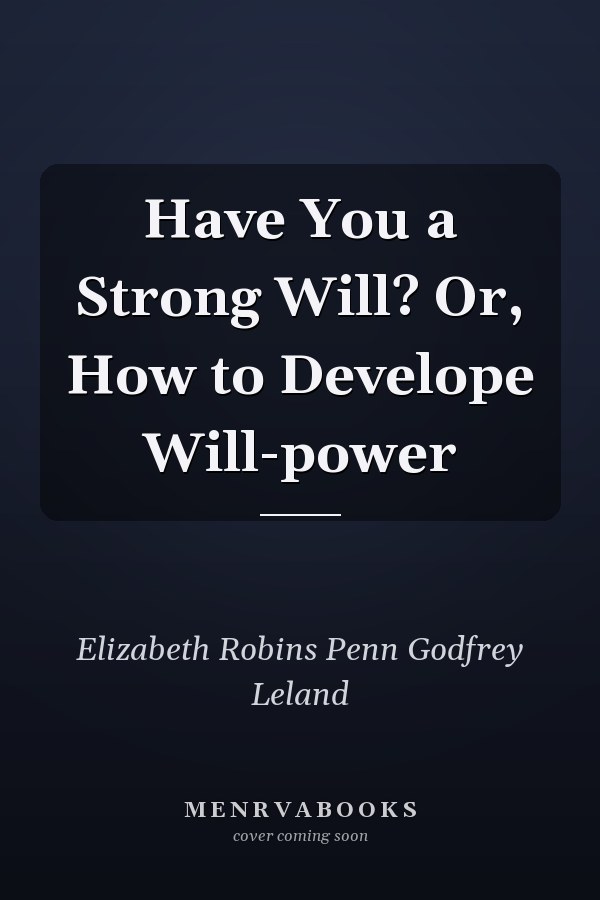Have You a Strong Will? Or, How to Develope Will-power