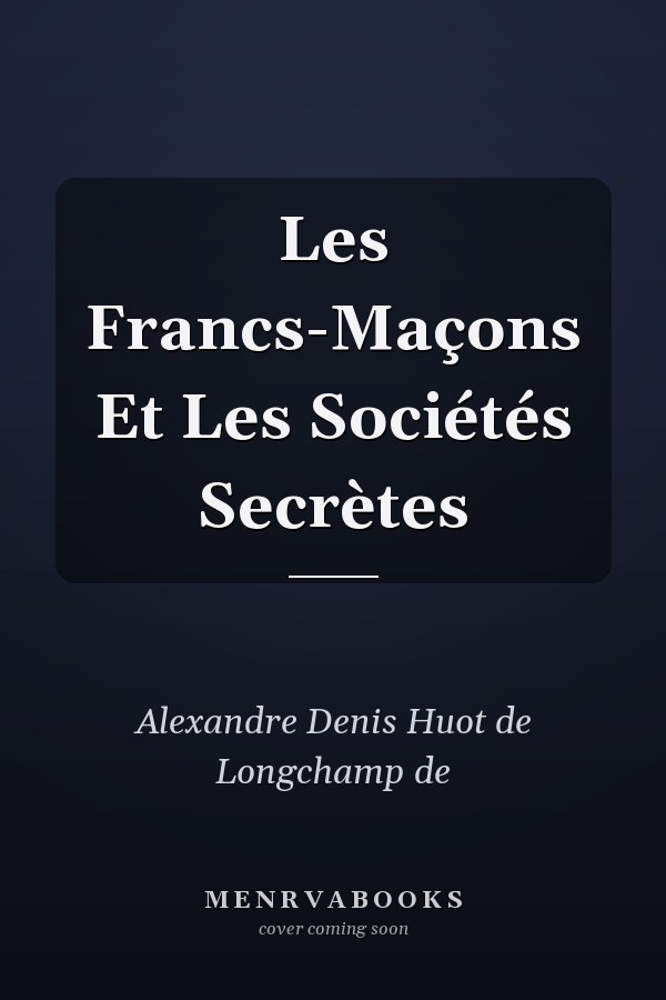 Les Francs-Maçons Et Les Sociétés Secrètes