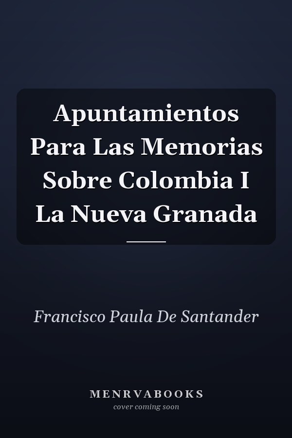 Apuntamientos Para Las Memorias Sobre Colombia I La Nueva Granada