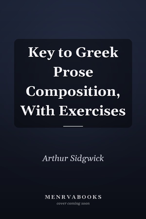 Key to Greek Prose Composition, With Exercises