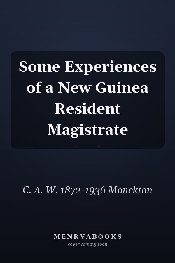 Some Experiences of a New Guinea Resident Magistrate