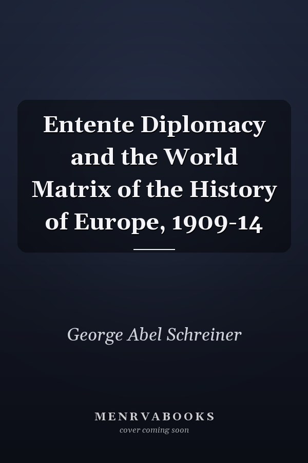 Entente Diplomacy and the World Matrix of the History of Europe, 1909-14