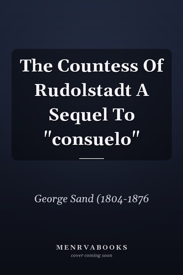 The Countess Of Rudolstadt A Sequel To "consuelo"