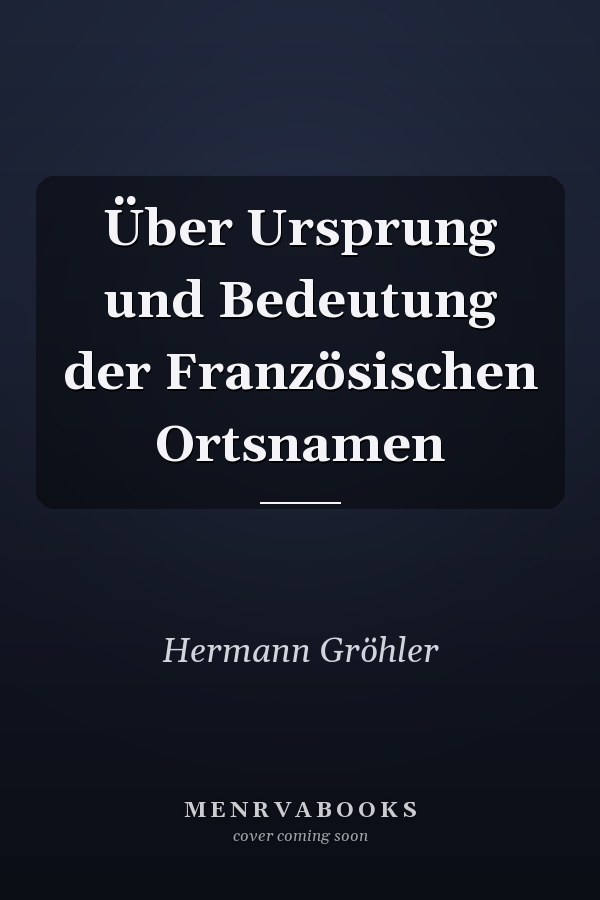Über Ursprung und Bedeutung der Französischen Ortsnamen