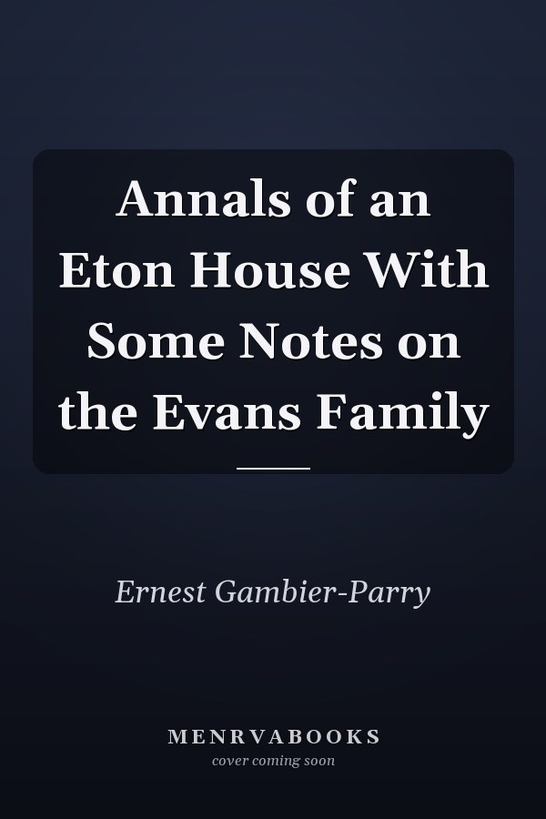 Annals of an Eton House With Some Notes on the Evans Family