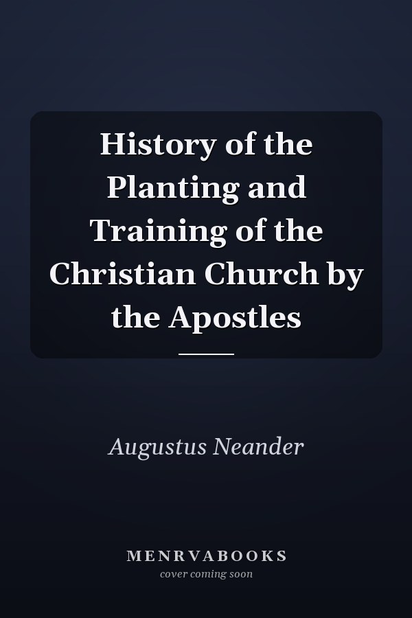 History of the Planting and Training of the Christian Church by the Apostles