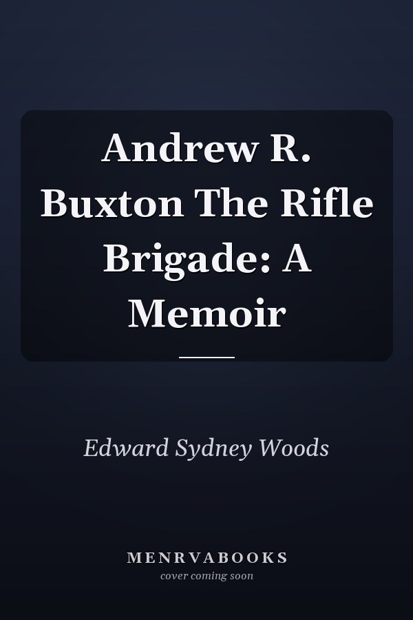 Andrew R. Buxton The Rifle Brigade: A Memoir