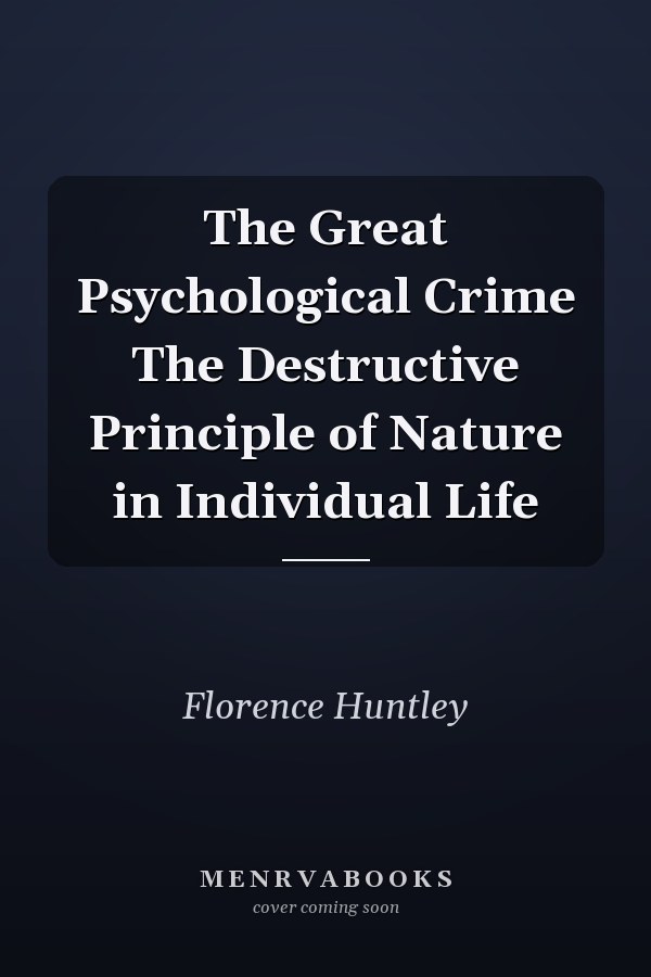 The Great Psychological Crime The Destructive Principle of Nature in Individual Life