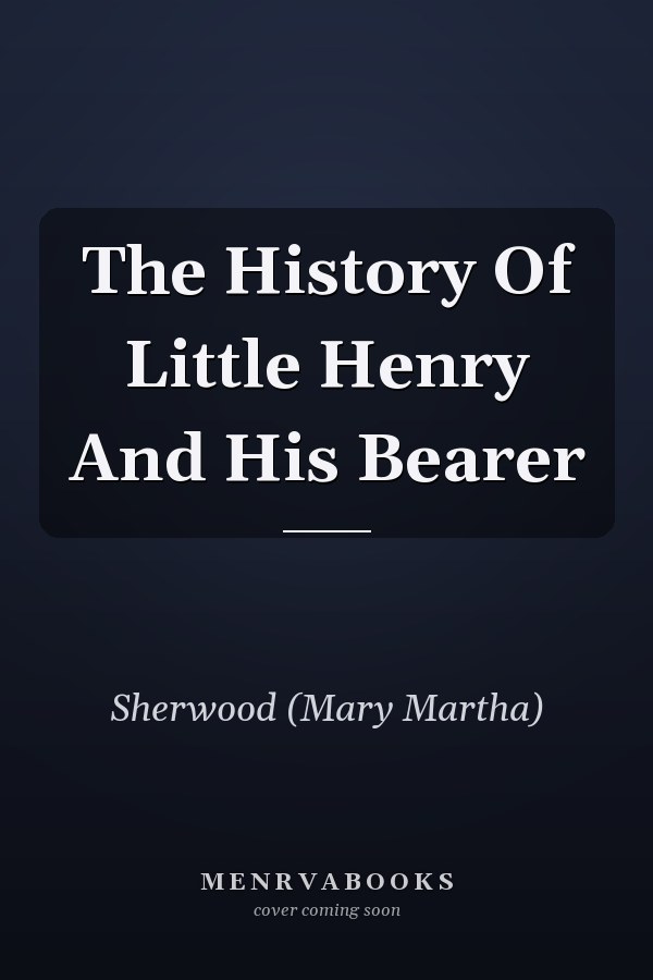 The History Of Little Henry And His Bearer