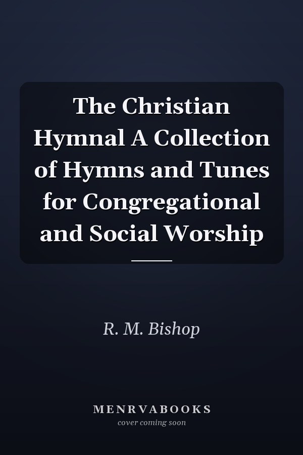 The Christian Hymnal A Collection of Hymns and Tunes for Congregational and Social Worship