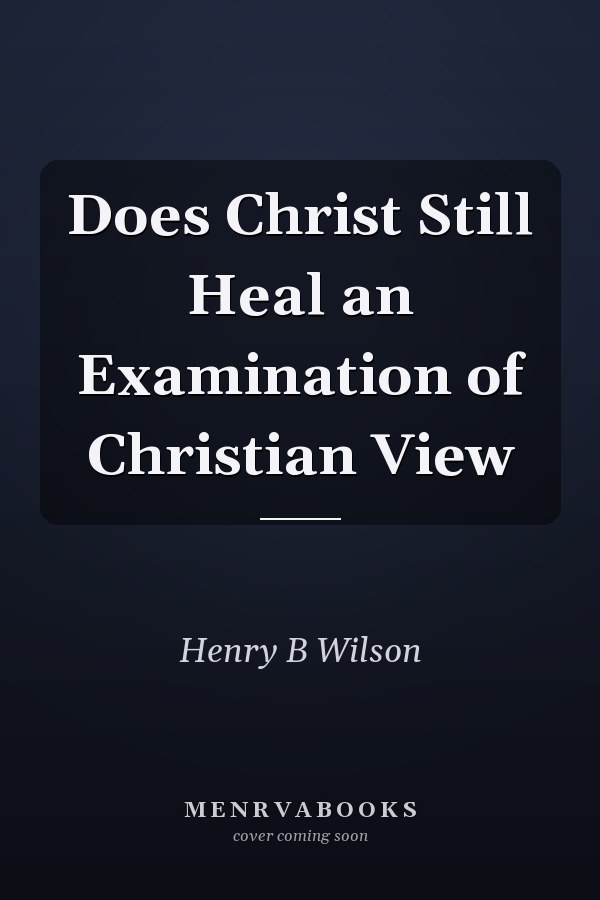 Does Christ Still Heal an Examination of Christian View