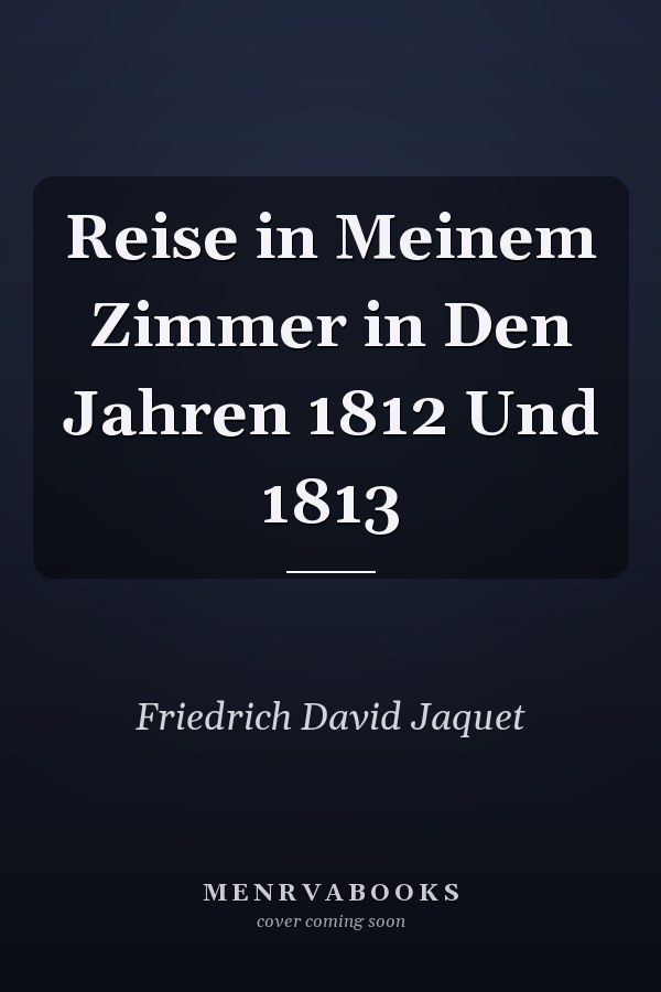 Reise in Meinem Zimmer in Den Jahren 1812 Und 1813