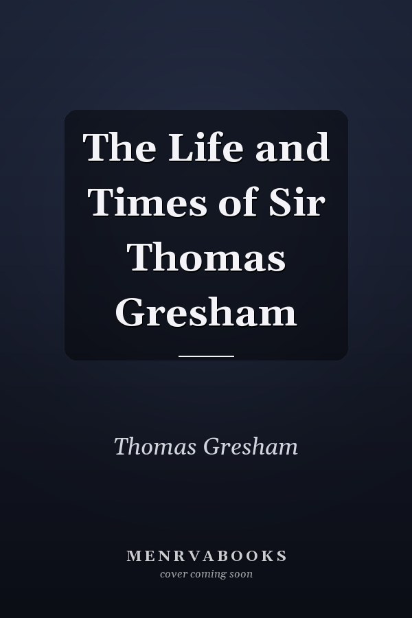 The Life and Times of Sir Thomas Gresham