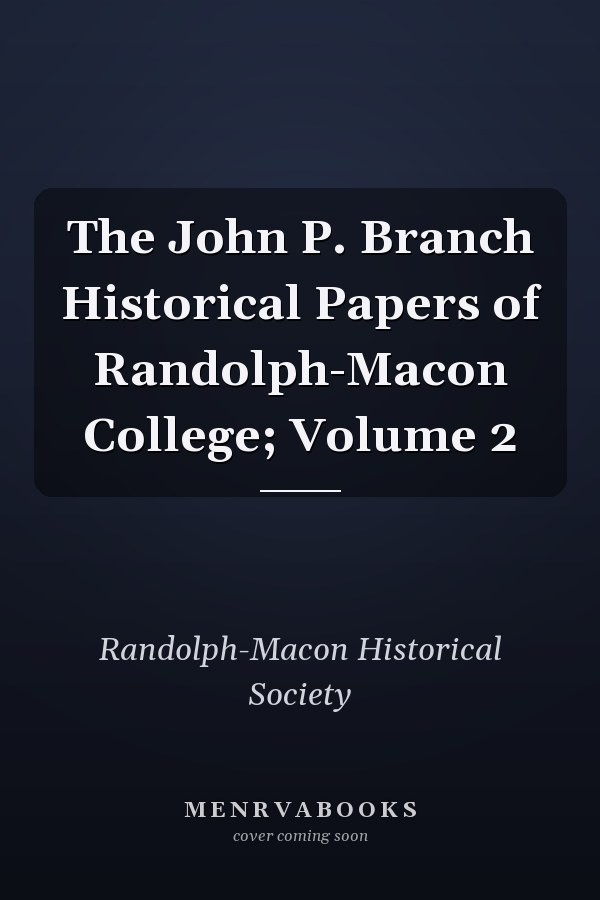 The John P. Branch Historical Papers of Randolph-Macon College; Volume 2