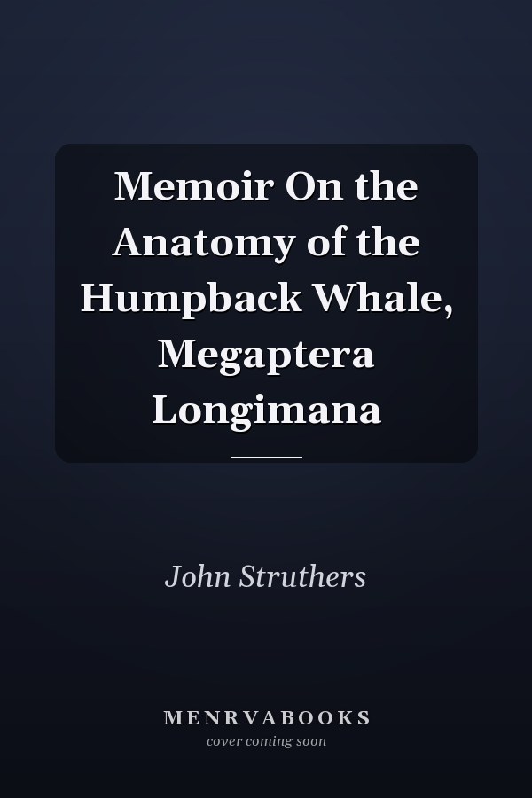 Memoir On the Anatomy of the Humpback Whale, Megaptera Longimana