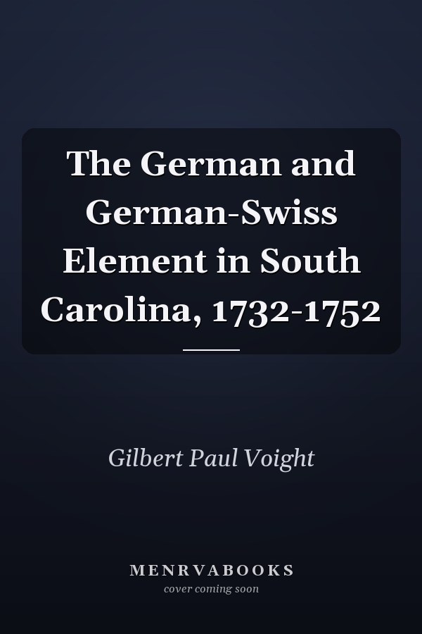 The German and German-Swiss Element in South Carolina, 1732-1752