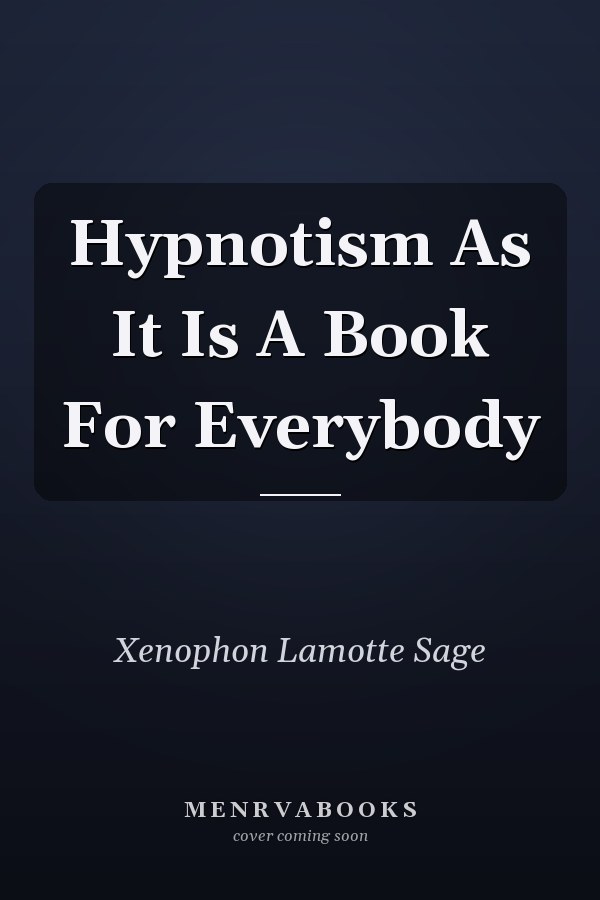 Hypnotism As It Is A Book For Everybody