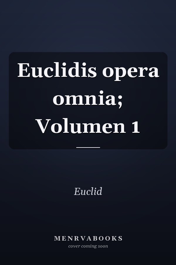Euclidis opera omnia; Volumen 1