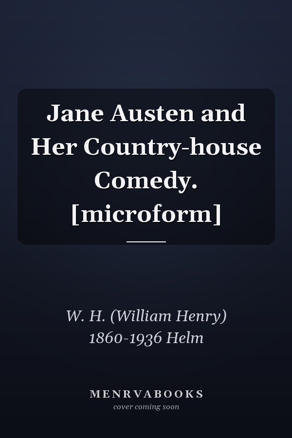 Jane Austen and Her Country-house Comedy. [microform]