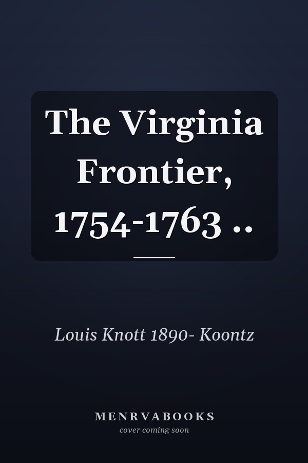 The Virginia Frontier, 1754-1763 ..