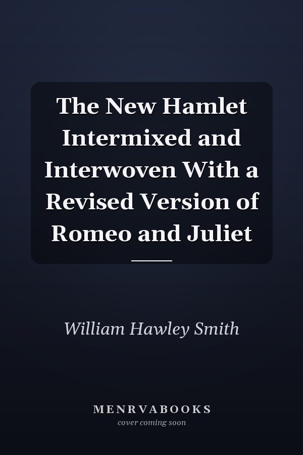 The New Hamlet Intermixed and Interwoven With a Revised Version of Romeo and Juliet